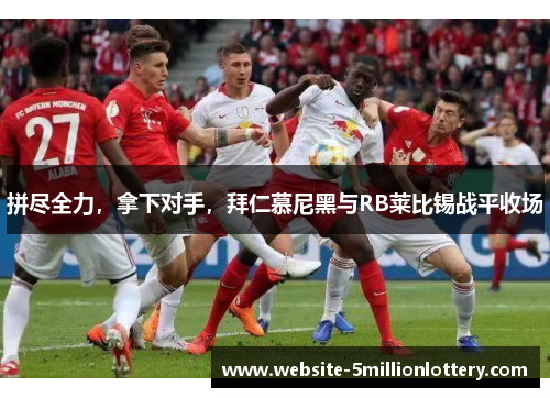 拼尽全力，拿下对手，拜仁慕尼黑与RB莱比锡战平收场