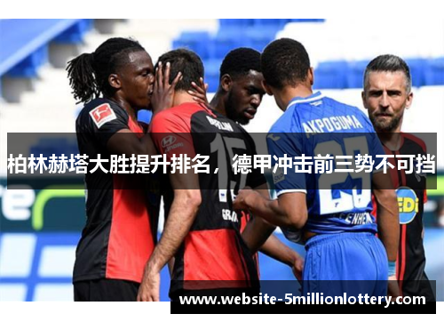 柏林赫塔大胜提升排名，德甲冲击前三势不可挡