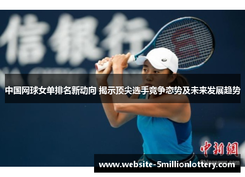 中国网球女单排名新动向 揭示顶尖选手竞争态势及未来发展趋势